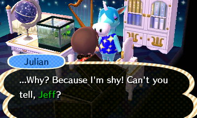 Julian: Why? Because I'm shy! Can't you tell, Jeff?