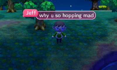 Jeff: Why are you so hopping mad?
