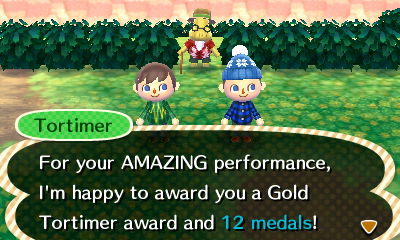 Tortimer: For your AMAZING performance, I'm happy to award you a Gold Tortimer award and 12 medals!