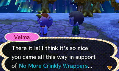 Velma: There it is! I think it's so nice you came all this way in support of No More Crinkly Wrappers...