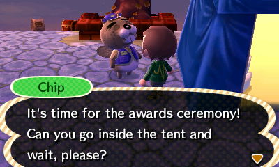 Chip: It's time for the awards ceremony! Can you go inside the tent and wait, please?