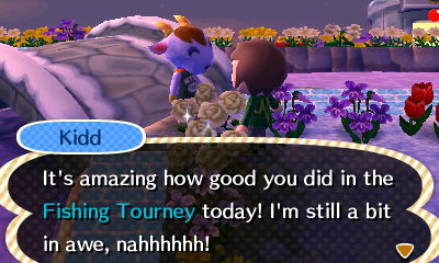 Kidd: It's amazing how good you did in the Fishing Tourney today! I'm still a bit in awe!