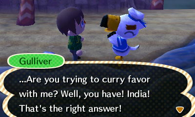 Gulliver: ...Are you trying to curry favor with me? Well, you have! India! That's the right answer!
