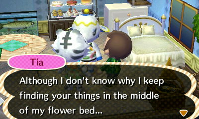 Tia: Although I don't know why I keep finding your things in the middle of my flower bed...