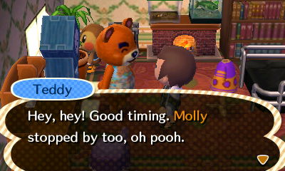Teddy: Hey, hey! Good timing. Molly stopped by too, oh pooh.