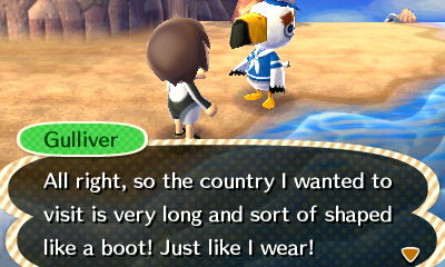 Gulliver: All right, so the country I wanted to visit is very long and sort of shaped like a boot! Just like I wear!