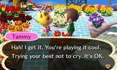 Tammy: Hah! I get it. You're playing it cool. Trying your best not to cry. It's OK.