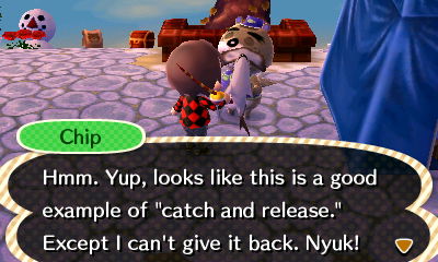 Chip: Hmm. Yup, looks like this is a good example of "catch and release." Except I can't give it back. Nyuk!
