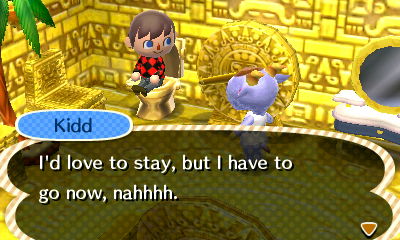 Kidd: I'd love to stay, but I have to go now, nahhhh.