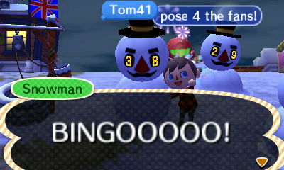 Snowman: BINGOOOOO!  Tom41: Pose for the fans!