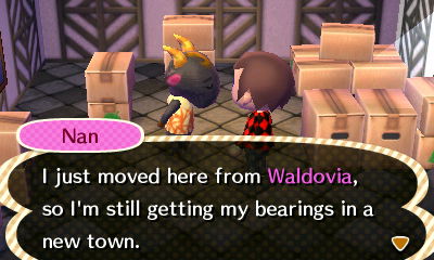 Nan: I just moved here from Waldovia, so I'm still getting my bearings in a new town.