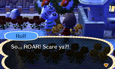 Rolf: So... ROAR! Scare ya?!
