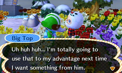 Big Top: Uh huh huh... I'm totally going to use that to my advantage next time I want something from him.