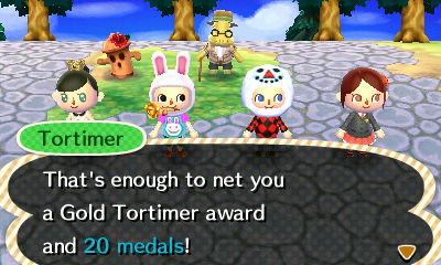 Tortimer: That's enough to net you a Gold Tortimer award and 20 medals!