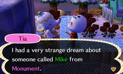 Tia: I had a very strange dream about someone called Mike from Monument.