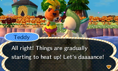 Teddy: All right! Things are gradually starting to heat up! Let's daaaance!