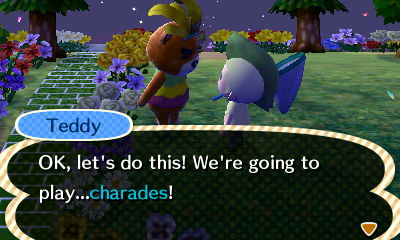 Teddy: OK, let's do this! We're going to play...charades!