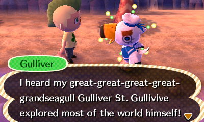 Gulliver: I heard my great-great-great-great-grandseagull Gulliver St. Gullivive explored most of the world himself!
