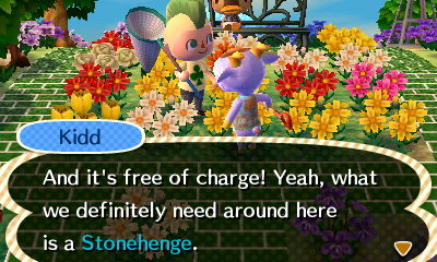 Kidd: And it's free of charge! Yeah, what we definitely need around here is a Stonehenge.
