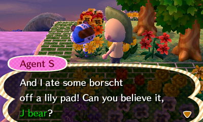 Agent S: And I ate some borscht off a lily pad! Can you believe it, J bear?