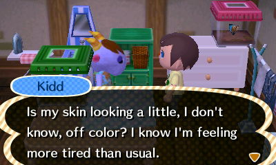 Kidd: Is my skin looking a little, I don't know, off color? I know I'm feeling more tired than usual.