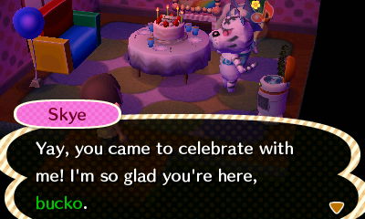 Skye: Yay, you came to celebrate with me! I'm so glad you're here, bucko.