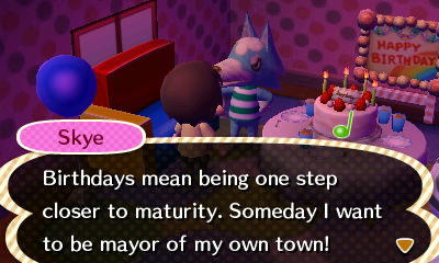 Skye: Birthdays mean being one step closer to maturity. Someday I want to be mayor of my own town!