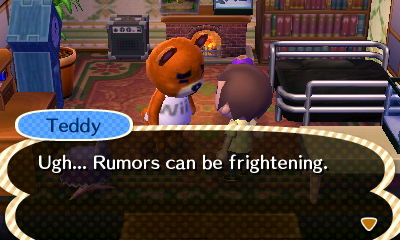 Teddy: Ugh... Rumors can be frightening.