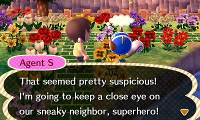 Agent S: That seemed pretty suspicious! I'm going to keep a close eye on our sneaky neighbor, superhero!
