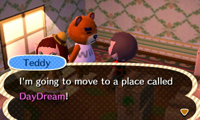 Teddy: I'm going to move to a place called DayDream!
