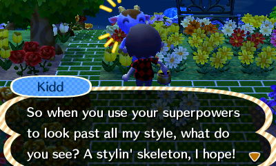 Kidd: So when you use your superpowers to look past all my style, what do you see? A stylin' skeleton, I hope!