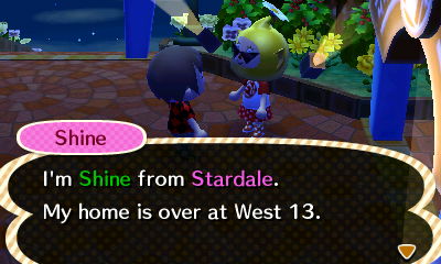 Shine: I'm Shine from Stardale. My home is over at West 13.