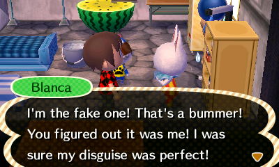 Blanca: I'm the fake one! That's a bummer! You figured out it was me! I was sure my disguise was perfect!