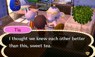 Tia: I thought we knew each other better than this, sweet tea.
