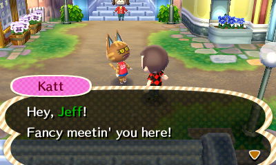 Katt: Hey, Jeff! Fancy meetin' you here!