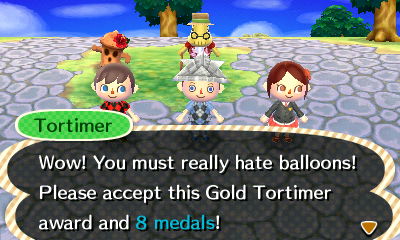 Tortimer: Whoa! You must really hate balloons! Please accept this Gold Tortimer award and 8 medals!