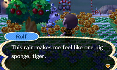 Rolf: The rain makes me feel like one big sponge, tiger.