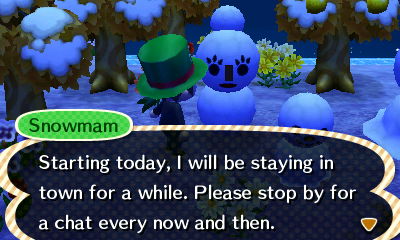 Snowmam: Starting today, I will be staying  in town for a while. Please stop by for a chat every now and then.