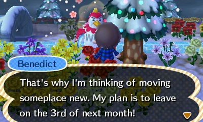 Benedict: That's why I'm thinking of moving someplace new. My plan is to leave on the 3rd of next month!
