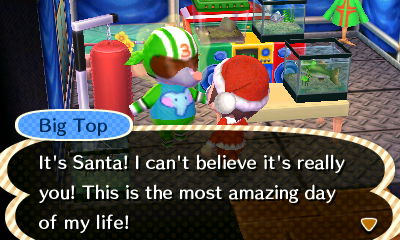 Big Top: It's Santa! I can't believe it's really you! This is the most amazing day of my life!