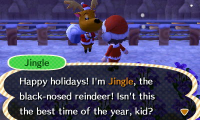 Jingle: Happy holidays! I'm Jingle, the black-nosed reindeer! Isn't this the best time of the year, kid?