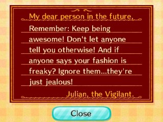 Remember: Keep being awesome! If anyone says your fashion is freaky? Ignore them...they're just jealous! -Julian