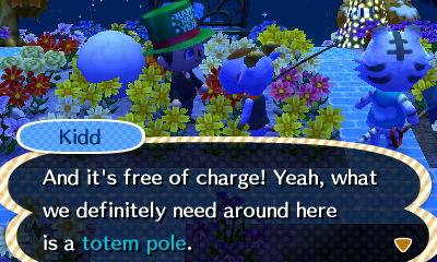Kidd: And it's free of charge! Yeah, what we definitely need around here is a totem pole.