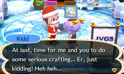 Kidd: At last, time for me and you to do some serious crafting... Er, just kidding! Heh heh...
