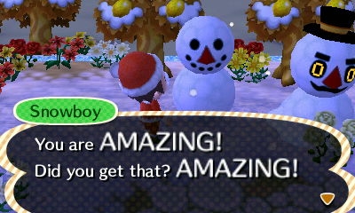 Snowboy: You are AMAZING! Did you get that? AMAZING!