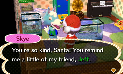 Skye: You're so kind, Santa! You remind me a little of my friend, Jeff.