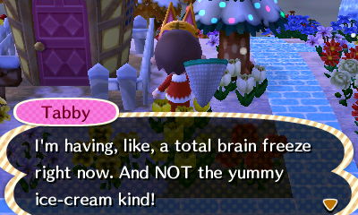 Tabby: I'm having, like, a total brain freeze right now. And NOT the yummy ice-cream kind!