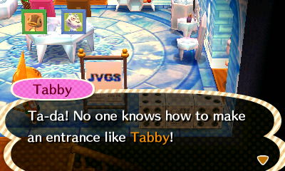 Tabby: Ta da! No one knows how to make an entrance like Tabby!