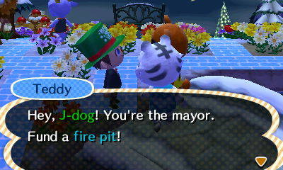 Teddy: Hey, J-dog! You're the mayor. Fund a fire pit!