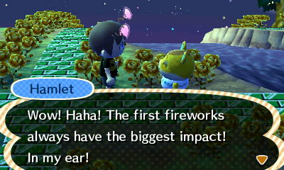 Hamlet: Wow! Haha! The first fireworks always have the biggest impact! In my ear!